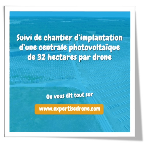 Suivi de chantier d'implantation d’une centrale photovoltaïque de 32 hectares par drone